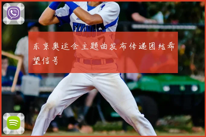 东京奥运会主题曲发布传递团结希望信号