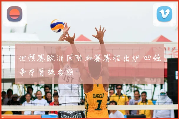 世预赛欧洲区附加赛赛程出炉 四强争夺晋级名额