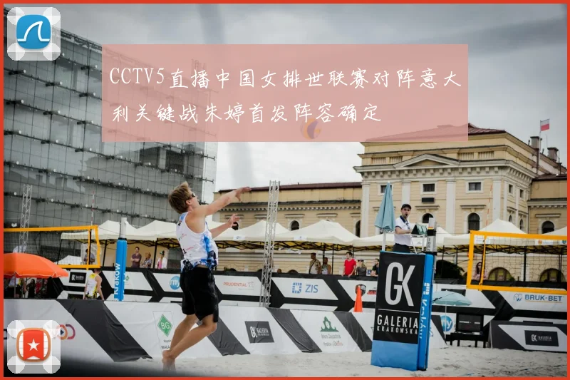 CCTV5直播中国女排世联赛对阵意大利关键战朱婷首发阵容确定