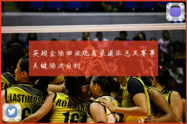 英超全场回放观看渠道汇总及赛事关键场次分析