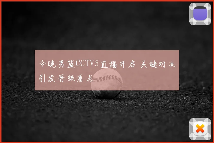 今晚男篮CCTV5直播开启 关键对决引发晋级看点