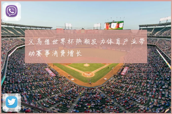 义乌借世界杯热潮发力体育产业带动赛事消费增长
