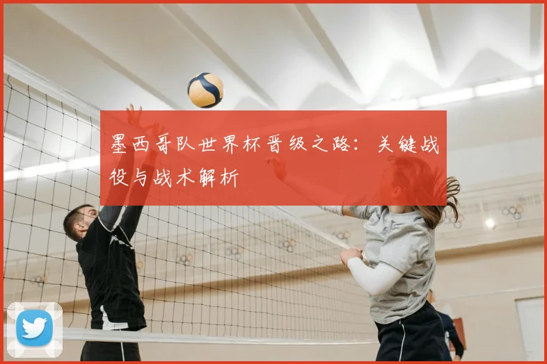 墨西哥队世界杯晋级之路:关键战役与战术解析